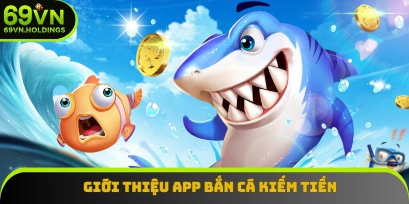 Giới thiệu vài nét về app bắn cá kiếm tiền Giới thiệu vài nét về app bắn cá kiếm tiền