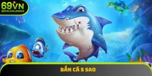 Bắn Cá 5 Sao - Trải Nghiệm Đại Dương Săn Thưởng Cực Đã
