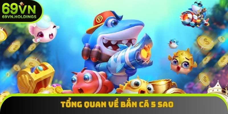 Tổng quan về bắn cá 5 sao Tổng quan về bắn cá 5 sao