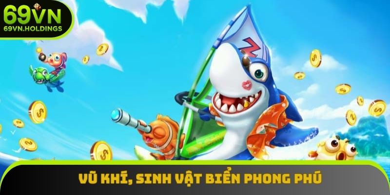 Vũ khí và sinh vật biển rất phong phú Vũ khí và sinh vật biển rất phong phú