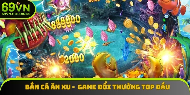 Bắn Cá Ăn Xu - Siêu Phẩm Giải Trí Top Đầu Thị Trường