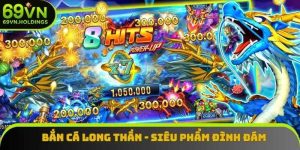 Bắn Cá Long Thần - Chinh Phục Phần Thưởng Siêu Hấp Dẫn