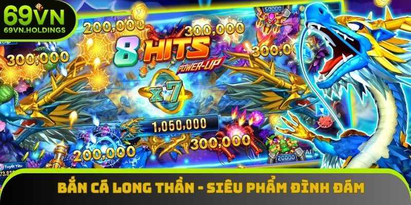 Bắn Cá Long Thần - Chinh Phục Phần Thưởng Siêu Hấp Dẫn