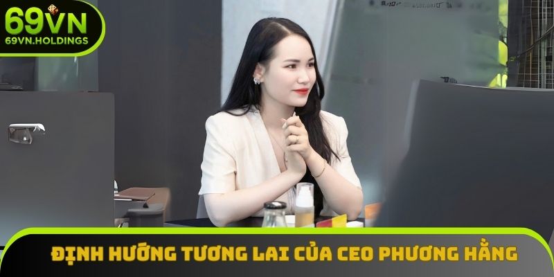 CEO Phương Hằng | Người Đứng Sau Sự Phát Triển Thần Tốc 69VN Định hướng tương lai của CEO Phương Hằng