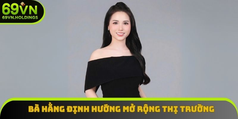 Bà Hằng định hướng mở rộng thị trường trong tương lai Bà Hằng định hướng mở rộng thị trường trong tương lai