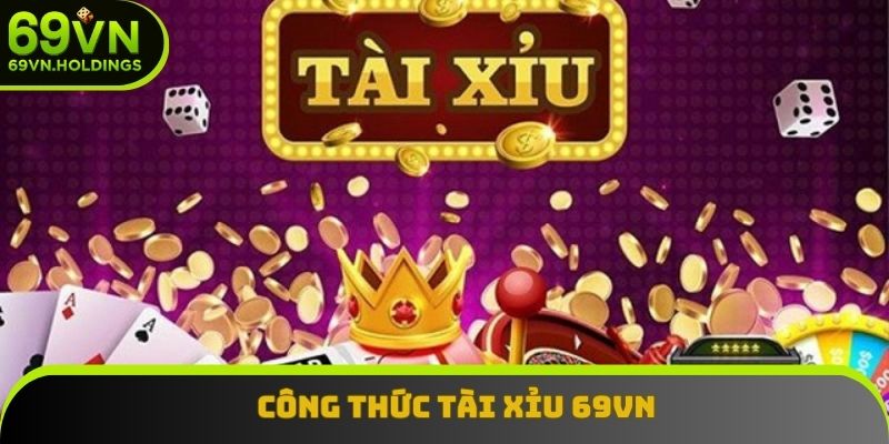 Công Thức Tài Xỉu 69vn - Bí Quyết Tăng Tỷ Lệ Thắng