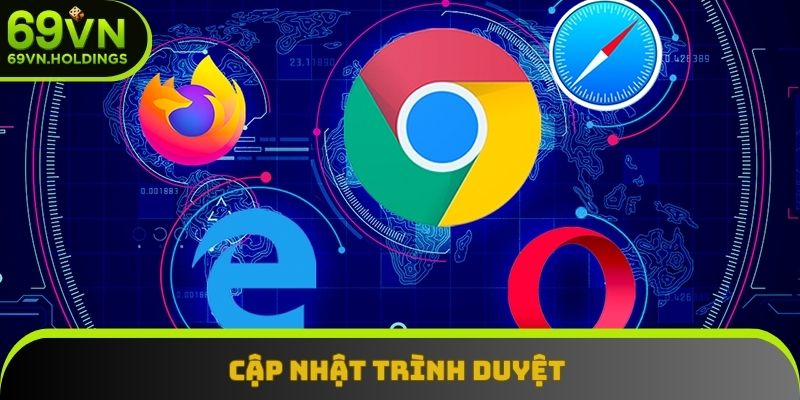 Cập nhật trình duyệt để cả quá trình được diễn ra mượt mà Cập nhật trình duyệt để cả quá trình được diễn ra mượt mà