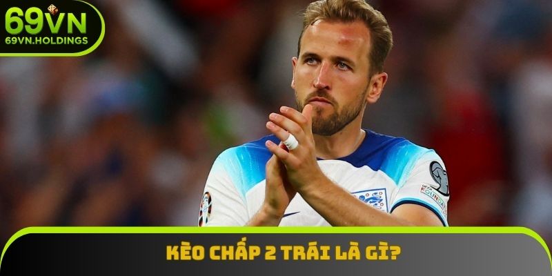 Định nghĩa căn bản của kèo chấp 2 trái mà mọi bet thủ đều phải nắm chắc Định nghĩa căn bản của kèo chấp 2 trái mà mọi bet thủ đều phải nắm chắc