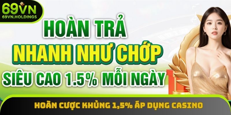 Hoàn cược khủng 1,5% áp dụng Casino Hoàn cược khủng 1,5% áp dụng Casino