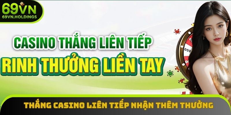 Thắng Casino liên tiếp nhận thêm thưởng tại khuyến mãi 69VN Thắng Casino liên tiếp nhận thêm thưởng tại khuyến mãi 69VN