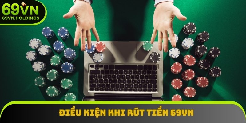 Những điều kiện cần thỏa mãn khi rút tiền 69VN Những điều kiện cần thỏa mãn khi rút tiền 69VN