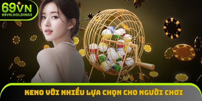 Keno với nhiều lựa chọn cho người chơi Keno với nhiều lựa chọn cho người chơi